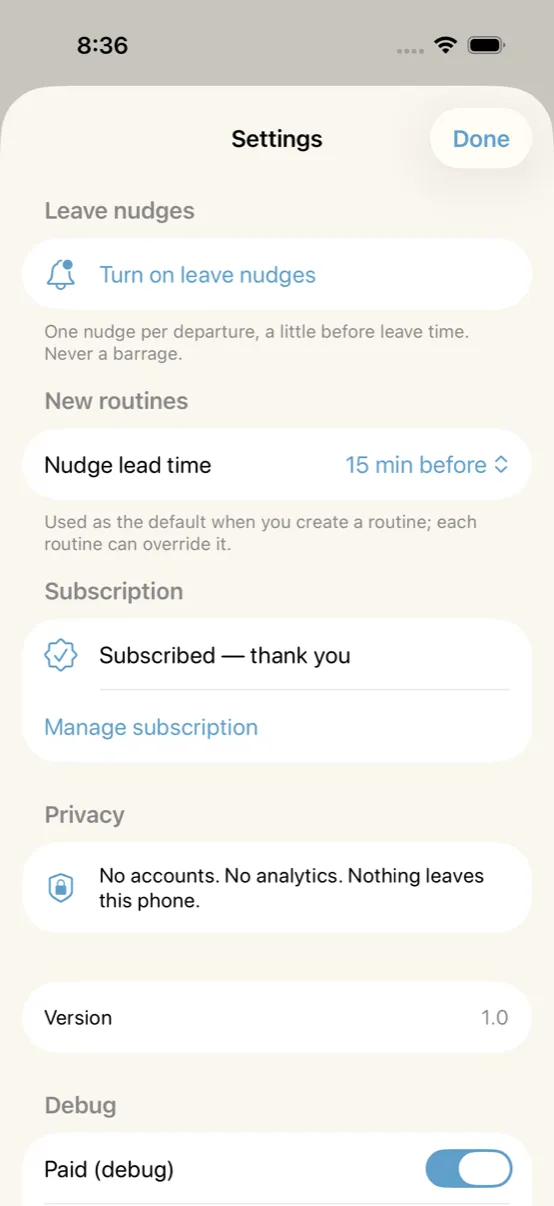 The Settings sheet, showing leave nudges, nudge lead time, subscription status, and a privacy row reading "No accounts. No analytics. Nothing leaves this phone."